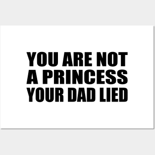 You are not a princess your dad lied Posters and Art